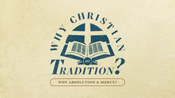 Why Christian Tradition? Why Absolution and Mercy