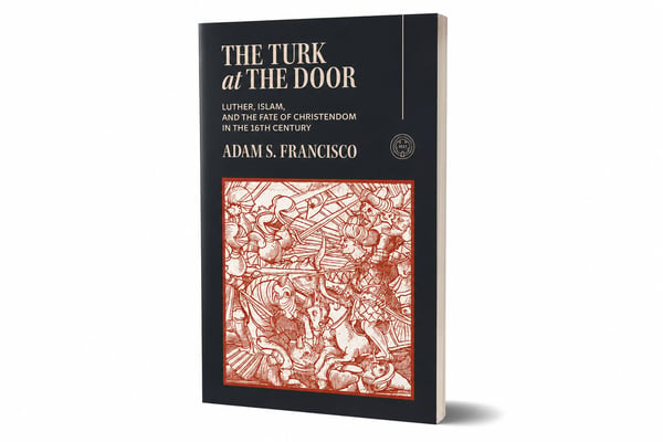 The Turk at the Door: Luther, Islam, and the Fate of Christendom in the 16th Century