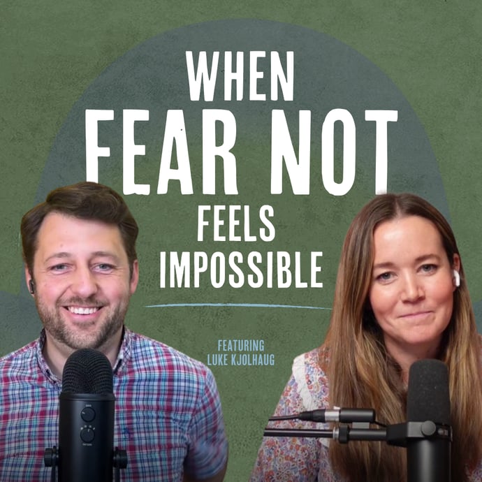 Outside Ourselves: When “Fear Not” Feels Impossible with Luke Kjolhaug