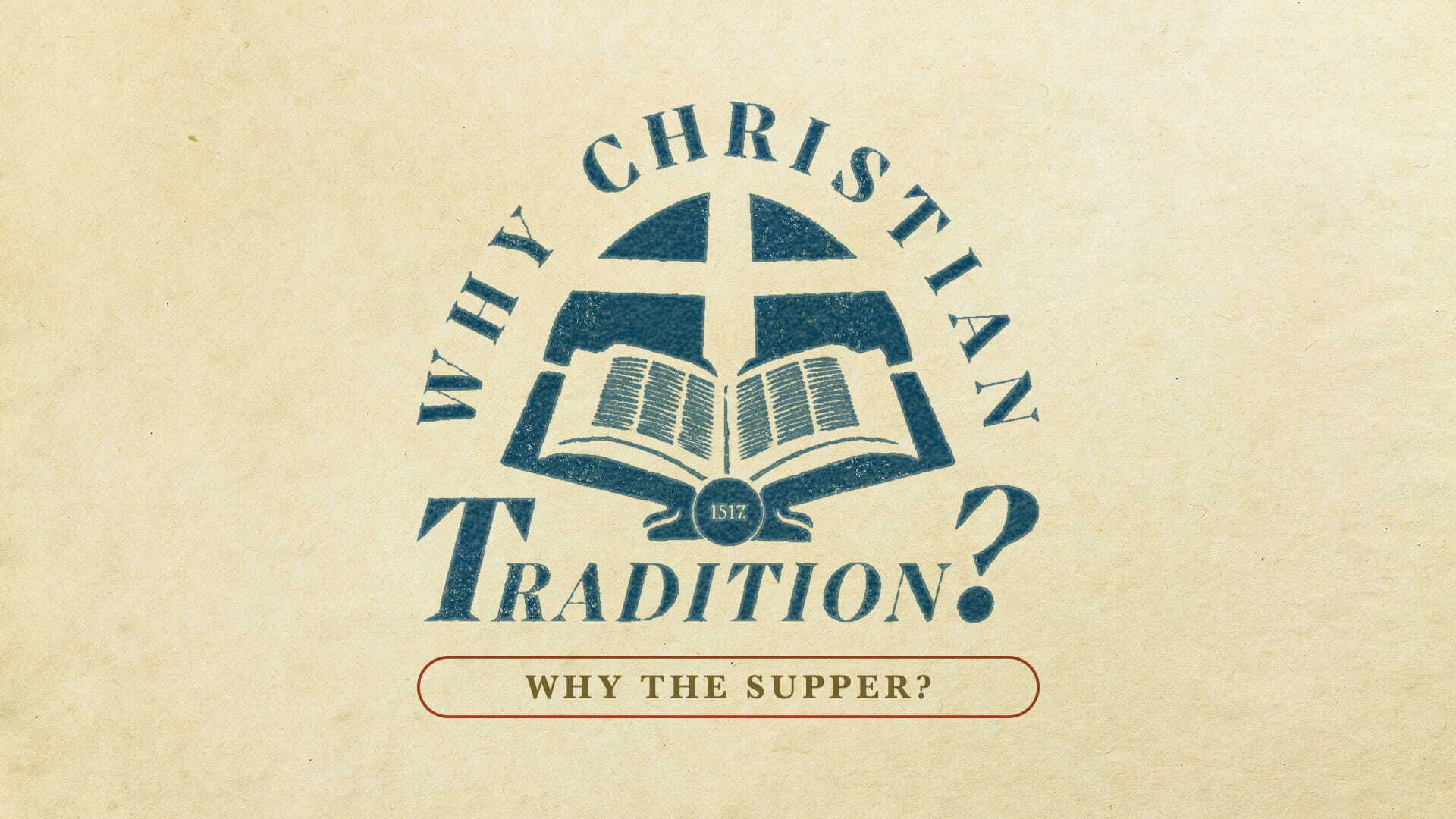 Why Christian Tradition? Why the Supper